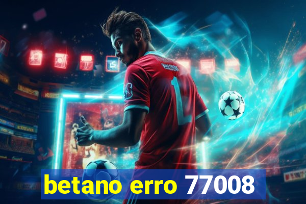 betano erro 77008